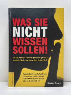 gebrauchtes Buch – Michael Morris – Was Sie nicht wissen sollen! - Einigen wenigen Familien gehört die gesamte westliche Welt − und nun wollen sie den Rest!