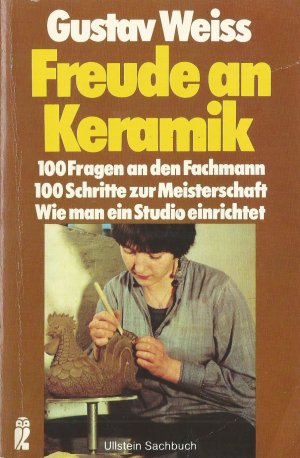 Freude an Keramik Anleitungen für Anfänger, Anregungen für Fortgeschrittene 100 Fragen an den Fachmann - 100 Schritte zur Meisterschaft - Wie man ein Studio einrichtet