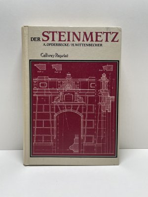 Der Steinmetz - umfassend: d. Gewinnung und Bearb. natürl. Bausteine, d. Versetzen d. Werksteine, d. Mauern aus Bruch-, Feld- und bearb. Werksteinen ...