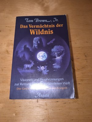 Das Vermächtnis der Wildnis - Visionen und Prophezeiungen zur Rettung unserer gefährdeten Welt ; die Geschichte eines spirituellen Kriegers