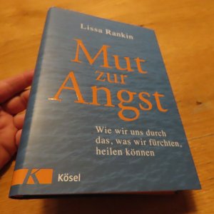 Mut zur Angst - Wie wir uns durch das, was wir fürchten, heilen können