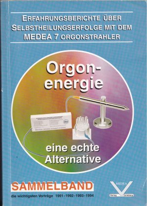 Orgonenergie - eine echte Alternative - Erfahrungsberichte über Selbstheilungserfolge mit dem MEDEA 7 Orgonstrahler. Sammelband - die wichtigsten Vorträge […]