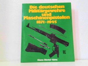 gebrauchtes Buch – Hans-Dieter Götz – Die deutschen Militärgewehre und Maschinenpistolen 1871-1945.