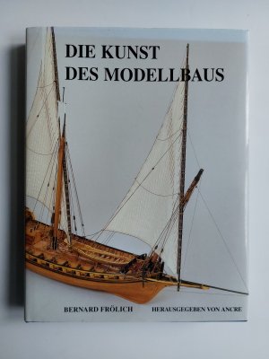 Die Kunst des Modellbaus. Marine der Segelschiffe 1680 - 1820. Konzepte und Techniken eines Modellbauers und deren Verwirklichung