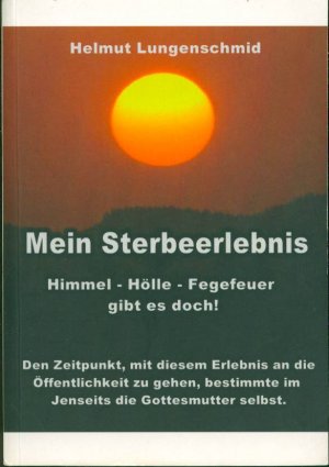 Mein Sterbeerlebnis.Himmel - Hölle - Fegefeuer gibt es doch!