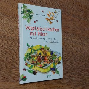 gebrauchtes Buch – Herbert Walker – Vegetarisch kochen mit Pilzen - Steinpilz, Seitling, Shiitake & Co. - vollwertige Rezepte