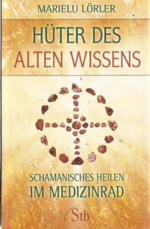 Hüter des alten Wissens. Schamanisches Heilen im Medizinrad.