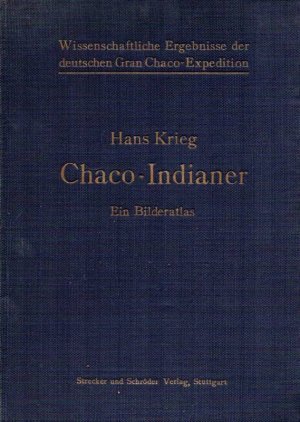 Chaco-Indianer : Ein Bilderatlas ; Wissenschaftliche Ergebnisse der Deutschen Gran Chaco-Expedition.