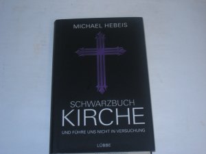 Schwarzbuch Kirche. Und führe uns nicht in Versuchung (Lübbe Sachbuch)