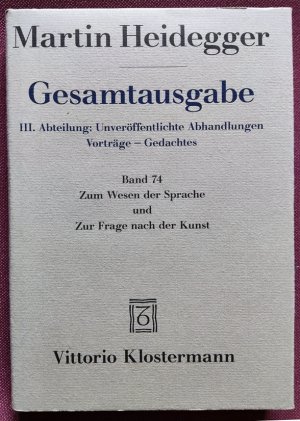 Gesamtausgabe. III. Abteilung: Unveröffentlichte Abhandlungen, Vorträge - Gedachtes. Band 74. Zum Wesen der Sprache und Zur Frage nach der Kunst. Herausgegeben […]