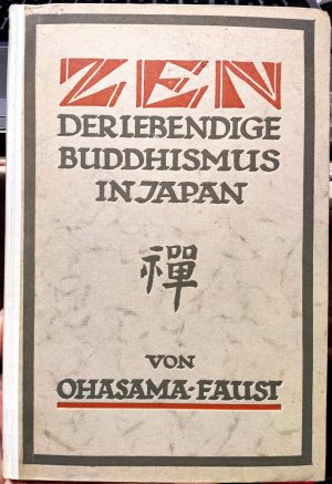 Zen - Der lebendige Buddhismus in Japan. Ausgewahlte Stucke des Zen-Textes übersetzt und eingeleitet von Ôhasama, herausgegeben von A. Faust mit Geleitwort […]