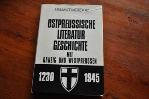 Ostpreußische Literaturgeschichte mit Danzig und Westpreußen 1230 - 1945