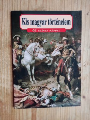 gebrauchtes Buch – Kis magyar történelem  - 62 Színes Képpel