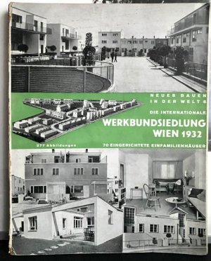 Die Internationale Werkbundsiedlung Wien 1932. Mit 277 Abbildungen. 70 eingerichtete Häuser.