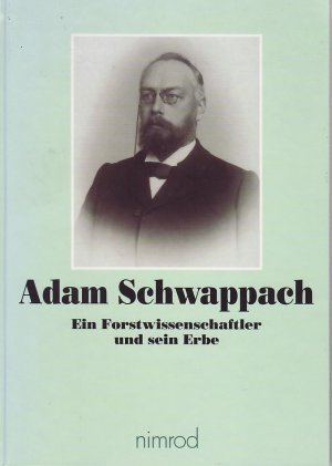 Adam Schwappach. Ein Forstwissewnschaftler und sein Erbe