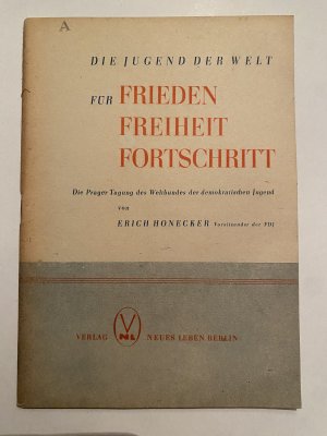 Die Jugend der Welt Für Frieden Freiheit Fortschritt Die Prager Tagung des Weltbundes der demokratischen Jugend von Erich Honecker Vorsitzender der FDJ