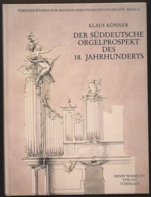 Der süddeutsche Orgelprospekt des 18. Jahrhunderts. Entstehungsprozess und künstlerische Arbeitsweisen bei der Ausstattung barocker Kirchenräume (= Tübinger […]