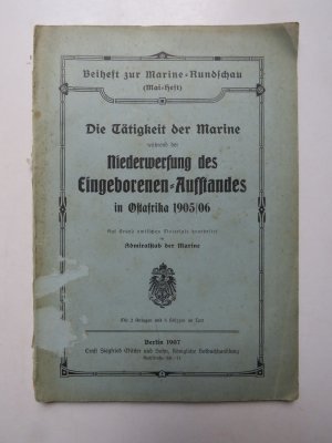 Die Tätigkeit der Marine während der Niederwerfung des Eingeborenen-Aufstandes in Ostafrika 1905/06 / auf Grund amtlichen Materials bearb. im Admiralstab […]