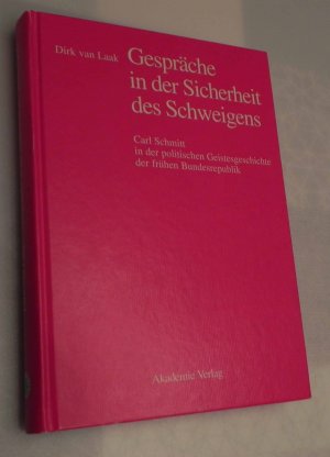 Gespräche in der Sicherheit des Schweigens - Carl Schmitt in der politischen Geistesgeschichte der frühen Bundesrepublik