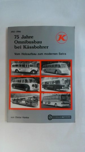 75 JAHRE OMNIBUSBAU BEI KÄSSBOHRER. VOM HOLZAUFBAU ZUM MODERNEN SETRA 1911-1986.