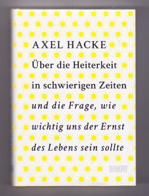 Über die Heiterkeit in schwierigen Zeiten und die Frage, wie wichtig uns der Ernst des Lebens sein sollte.