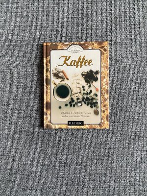 Kaffee - Kleine Bibliothek der Küchenkunst - Bekannte & exotische Sorten und aromatisierte Dessert