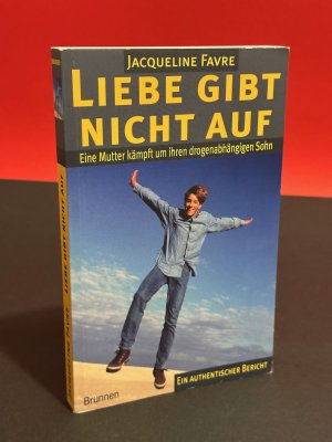 gebrauchtes Buch – Jacqueline Favre – Liebe gibt nicht auf: Eine Mutter kämpft um ihren drogenabhängigen Sohn. Ein authentischer Bericht