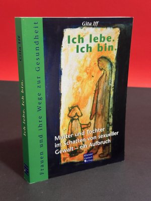 gebrauchtes Buch – Gita Iff – Ich lebe. Ich bin. - Mutter und Tochter im Schatten von sexueller Gewalt - ein Aufbruch