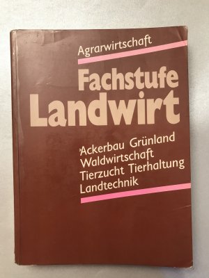 Agrarwirtschaft / Fachstufe Landwirt: Fachtheorie für Ackerbau, Grünland, Waldwirtschaft, Tierzucht, Tierhaltung, Landtechni