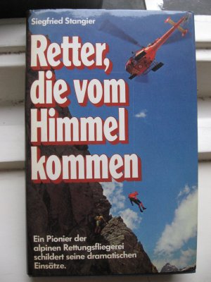 Retter, die vom Himmel kommen : ein Pionier der modernen alpinen Flugrettung schildert seine dramatischen Einsätze; mit Farb- und S/W Abbildungen