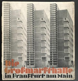 Die neue Grossmarkthalle in Frankfurt a.M. zur Eröffnung am 25. Oktober 1928. Herausgeber: Ernährungsamt und Hochbauamt Frankfurt a.M.