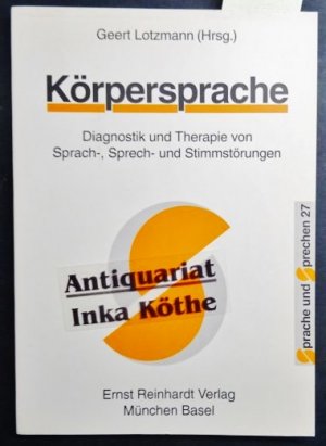 Körpersprache : Diagnostik und Therapie von Sprach-, Sprech- und Stimmstörungen - herausgegeben von Geert Lotzmann - mit Beiträgen von Volkmar Clausnitzer ... Reihe / Sprache und Sprechen ; Band 27 -