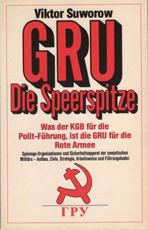 GRU - d. Speerspitze ; Spionage-Organisation und Sicherheitsapparat d. Roten Armee - Aufbau, Ziele, Strategie, Arbeitsweise und Führungskader