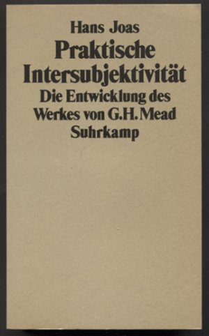 Praktische Intersubjektivität: Die Entwicklung des Werkes von George Herbert Mead.