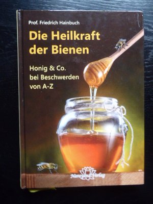 gebrauchtes Buch – Friedrich Hainbuch – Die Heilkraft der Bienen - Honig & Co. bei Beschwerden von A-Z