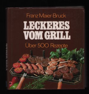 gebrauchtes Buch – Franz Maier-Bruck – Leckeres vom Grill /Mit über 500 Rezepten und 48 Farbtafeln