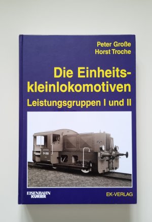 Die Einheitskleinlokomotiven. Leistungsgruppen I und II (2002, Zustand sehr gut)