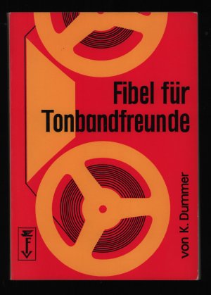 Fibel für Tonbandfreunde/Ein Ratgeber für Anfänger und Fortgeschrittene