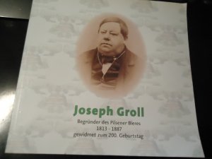 Joseph Groll - Begründer des Pilsener Bieres 1813 - 1887 gewidmet zum 200. Geburtstag