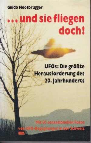 und sie fliegen doch. UFOS: Die grösste Herausforderung des 20. Jahrhunderts