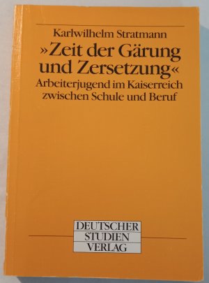 Zeit der Gärung und Zersetzung - Arbeiterjugend im Kaiserreich zwischen Schule und Beruf.