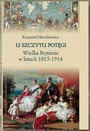 U SZCZYTU POTĘGI. WIELKA BRYTANIA W LATACH 1815-1914