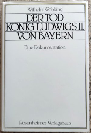 Der Tod König Ludwigs II. von Bayern. Eine Dokumentation