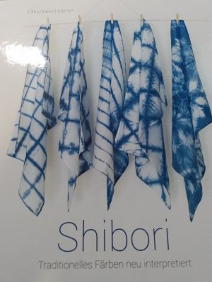 gebrauchtes Buch – Christiane Hübner – Shibori - Traditionelles Färben neu interpretiert