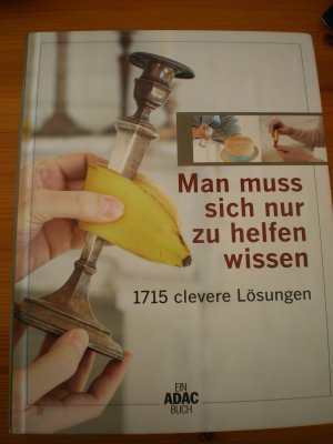 Man muss sich nur zu helfen wissen - 1715 clevere Lösungen