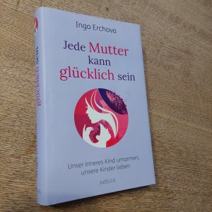 gebrauchtes Buch – Inga Erchova – Jede Mutter kann glücklich sein - Unser inneres Kind umarmen ─ unsere Kinder lieben