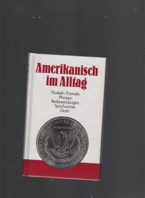 Amerikanisch im Alltag - Floskeln - Formeln - Phrasen - Redewendungen - Sprichwörter - Zitate