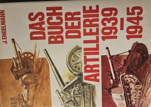 Das Buch der Artillerie 1939 - 1945 [neunzehnhundertneununddreissig bis neunzehnhundertfünfundvierzig]