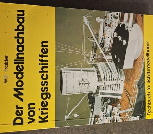 Der Modellnachbau von Kriegsschiffen - [Fachbuch für Schiffsmodellbauer]