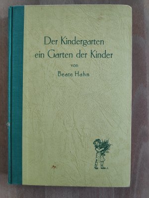 Der Kindergarten ein Garten der KInder. Ein Gartenbuch für Eltern, Kindergärtnerinnen und Alle, die Kinder liebhaben.